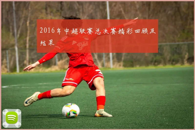 2016年中超联赛总决赛精彩回顾及结果