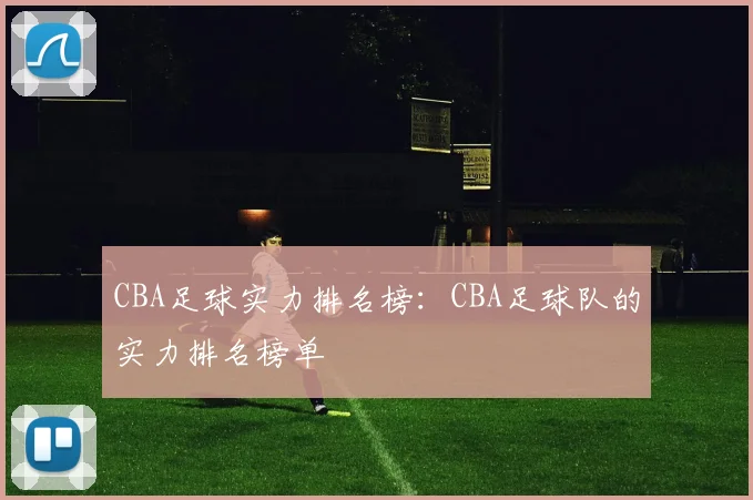 CBA足球实力排名榜：CBA足球队的实力排名榜单